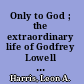 Only to God ; the extraordinary life of Godfrey Lowell Cabot /