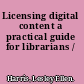 Licensing digital content a practical guide for librarians /