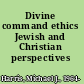 Divine command ethics Jewish and Christian perspectives /