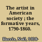 The artist in American society ; the formative years, 1790-1860.