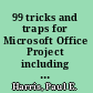 99 tricks and traps for Microsoft Office Project including Microsoft Project 2000 to 2007 the casual user's Survival Guide /