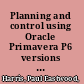 Planning and control using Oracle Primavera P6 versions 8.1 to 8.4 Professional Client & Optional Client : planning and progressing project schedules with and without roles and resources in an established database /