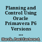 Planning and Control Using Oracle Primavera P6 Versions 8 to 17 PPM Professional : Planning and Progressing Project Schedules With and Without Roles and Resources in an Established Database /