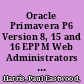 Oracle Primavera P6 Version 8, 15 and 16 EPPM Web Administrators Guide, Second Edition /