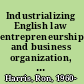 Industrializing English law entrepreneurship and business organization, 1720-1844 /