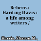 Rebecca Harding Davis : a life among writers /