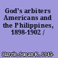 God's arbiters Americans and the Philippines, 1898-1902 /