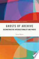 Ghosts of archive : deconstructive intersectionality and praxis /