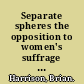 Separate spheres the opposition to women's suffrage in Britain /