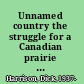 Unnamed country the struggle for a Canadian prairie fiction /