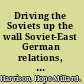 Driving the Soviets up the wall Soviet-East German relations, 1953-1961 /