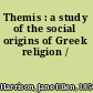 Themis : a study of the social origins of Greek religion /