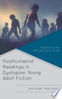 Posthumanist readings in dystopian young adult fiction : negotiating the nature/culture divide /