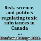 Risk, science, and politics regulating toxic substances in Canada and the United States /