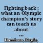 Fighting back : what an Olympic champion's story can teach us about recognizing and preventing child sexual abuse- and helping kids recover /