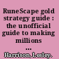 RuneScape gold strategy guide : the unofficial guide to making millions in the RuneScape MMORPG /