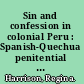 Sin and confession in colonial Peru : Spanish-Quechua penitential texts, 1560-1650 /