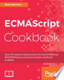 ECMAScript cookbook : over 70 recipes to help you learn the new ECMAScript (ES6/ES8) features and solve common JavaScript problems /