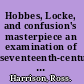 Hobbes, Locke, and confusion's masterpiece an examination of seventeenth-century political philosophy /
