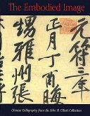 The embodied image : Chinese calligraphy from the John B. Elliott Collection /