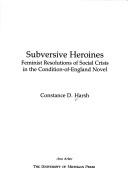 Subversive heroines : feminist resolutions of social crisis in the condition-of-England novel /