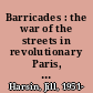 Barricades : the war of the streets in revolutionary Paris, 1830-1848 /