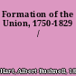 Formation of the Union, 1750-1829 /