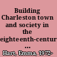 Building Charleston town and society in the eighteenth-century British Atlantic world /