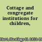 Cottage and congregate institutions for children,