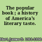 The popular book ; a history of America's literary taste.