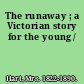 The runaway ; a Victorian story for the young /