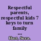 Respectful parents, respectful kids 7 keys to turn family conflict into co-operation /