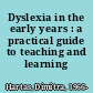 Dyslexia in the early years : a practical guide to teaching and learning /