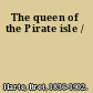 The queen of the Pirate isle /