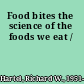 Food bites the science of the foods we eat /