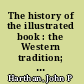 The history of the illustrated book : the Western tradition; with 465 illustrations, 33 in color /