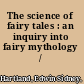 The science of fairy tales : an inquiry into fairy mythology /