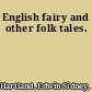 English fairy and other folk tales.