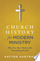 Church history for modern ministry : why our past matters for everything we do /