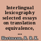 Interlingual lexicography selected essays on translation equivalence, contrastive linguistics and the bilingual dictionary /
