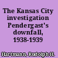 The Kansas City investigation Pendergast's downfall, 1938-1939 /