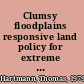 Clumsy floodplains responsive land policy for extreme floods /