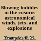 Blowing bubbles in the cosmos astronomical winds, jets, and explosions /