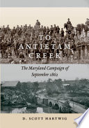 To Antietam Creek the Maryland Campaign of September 1862 /