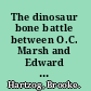The dinosaur bone battle between O.C. Marsh and Edward Drinker Cope /