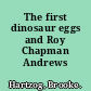 The first dinosaur eggs and Roy Chapman Andrews /