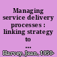 Managing service delivery processes : linking strategy to operations /