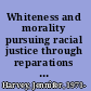 Whiteness and morality pursuing racial justice through reparations and sovereignty /