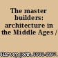 The master builders: architecture in the Middle Ages /