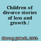 Children of divorce stories of loss and growth /